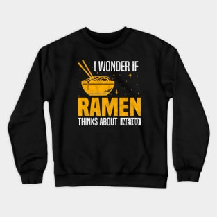 I Wonder If Ramen Thinks About Me Too, Funny Ramen lover Crewneck Sweatshirt